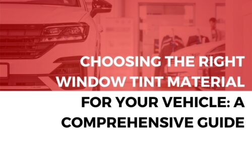 Choosing the Right Window Tint Material for Your Vehicle: A Comprehensive Guide