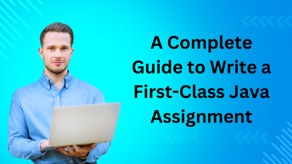 A Complete Guide to Write a First-Class Java Assignment - Blogautoworld.com